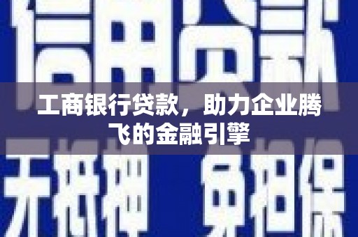 梧栖工商银行贷款，助力企业腾飞的金融引擎
