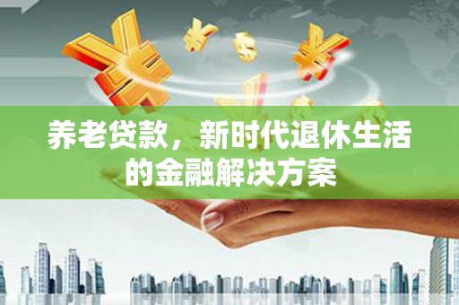 梧栖养老贷款，新时代退休生活的金融解决方案