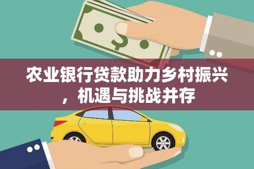 梧栖农业银行贷款助力乡村振兴，机遇与挑战并存