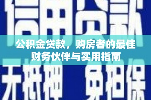 梧栖公积金贷款，购房者的最佳财务伙伴与实用指南