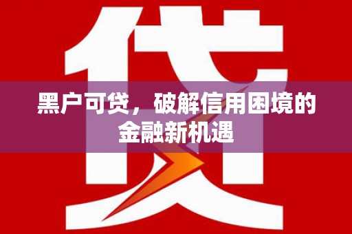 梧栖黑户可贷，破解信用困境的金融新机遇