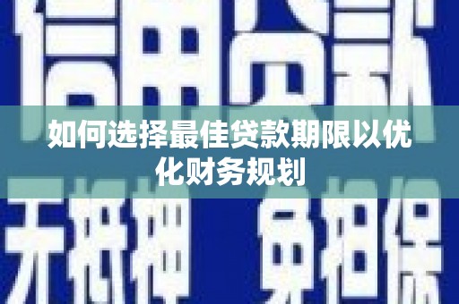 梧栖如何选择最佳贷款期限以优化财务规划