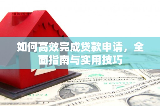 梧栖如何高效完成贷款申请，全面指南与实用技巧