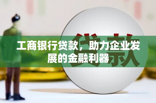梧栖工商银行贷款，助力企业发展的金融利器