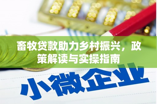 梧栖畜牧贷款助力乡村振兴，政策解读与实操指南