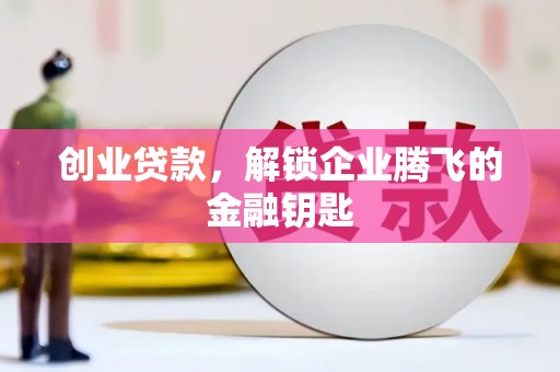 梧栖创业贷款，解锁企业腾飞的金融钥匙