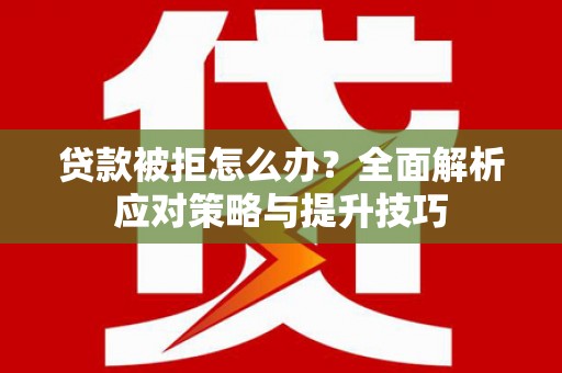 梧栖贷款被拒怎么办？全面解析应对策略与提升技巧