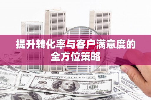 梧栖提升转化率与客户满意度的全方位策略