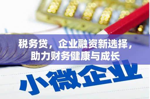 梧栖税务贷，企业融资新选择，助力财务健康与成长