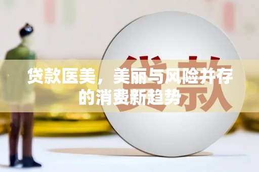 梧栖贷款医美，美丽与风险并存的消费新趋势